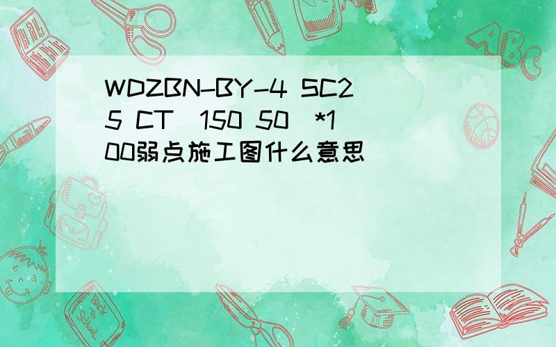 WDZBN-BY-4 SC25 CT(150 50)*100弱点施工图什么意思