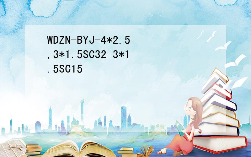 WDZN-BYJ-4*2.5,3*1.5SC32 3*1.5SC15