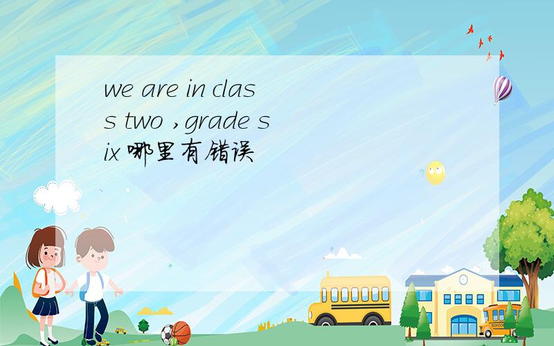 we are in class two ,grade six 哪里有错误