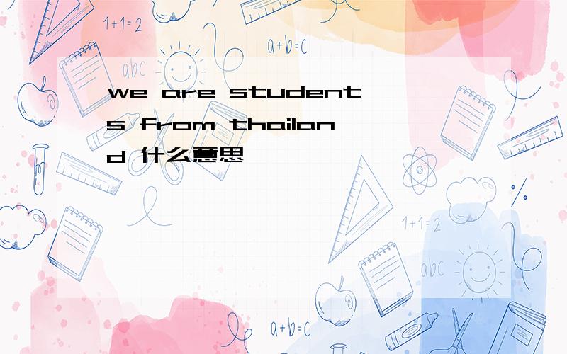 we are students from thailand 什么意思