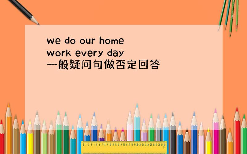 we do our homework every day一般疑问句做否定回答