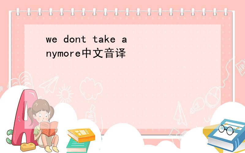 we dont take anymore中文音译