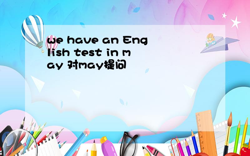 we have an English test in may 对may提问