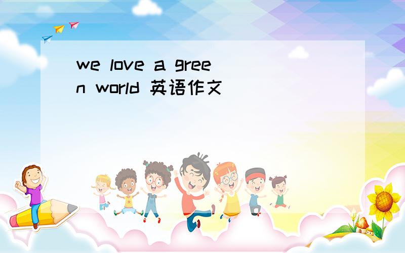 we love a green world 英语作文