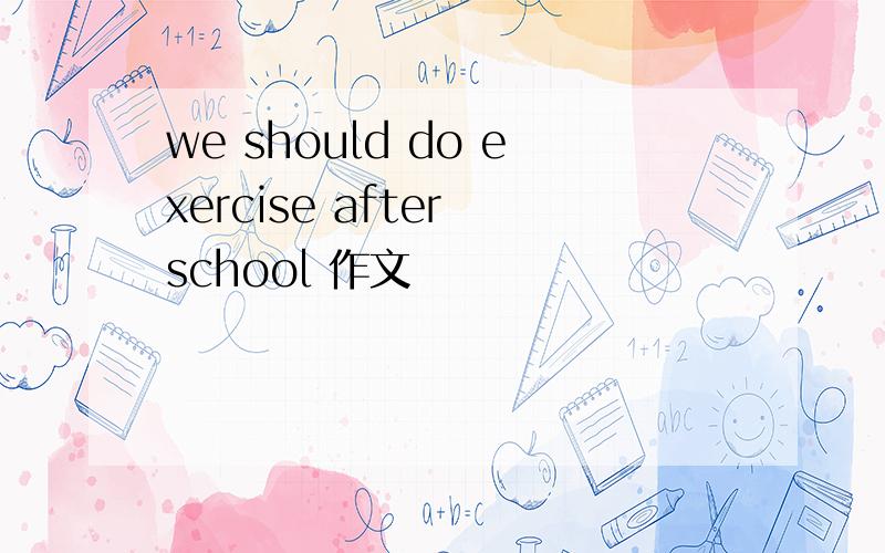 we should do exercise after school 作文