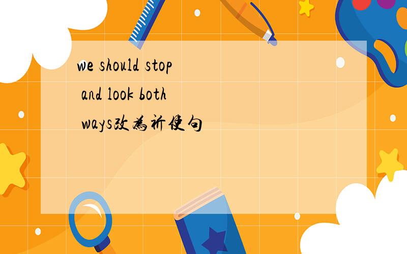 we should stop and look both ways改为祈使句