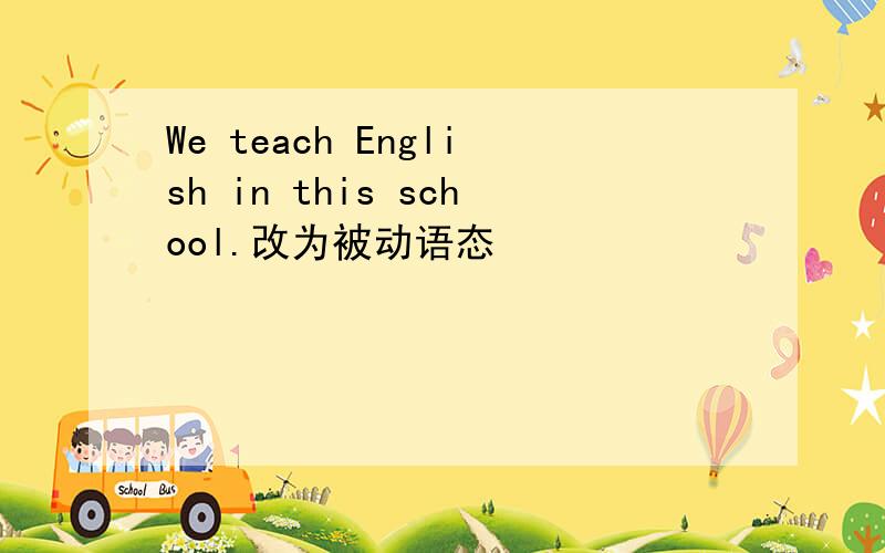 We teach English in this school.改为被动语态