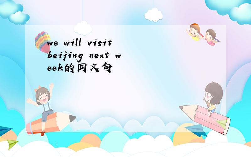 we will visit beijing next week的同义句