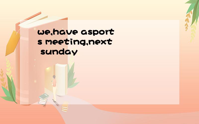 we,have asports meeting,next sunday