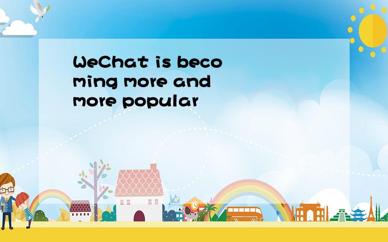 WeChat is becoming more and more popular