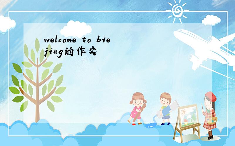 welcome to biejing的作文