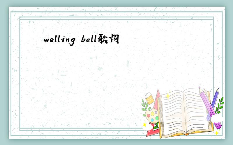 welling ball歌词