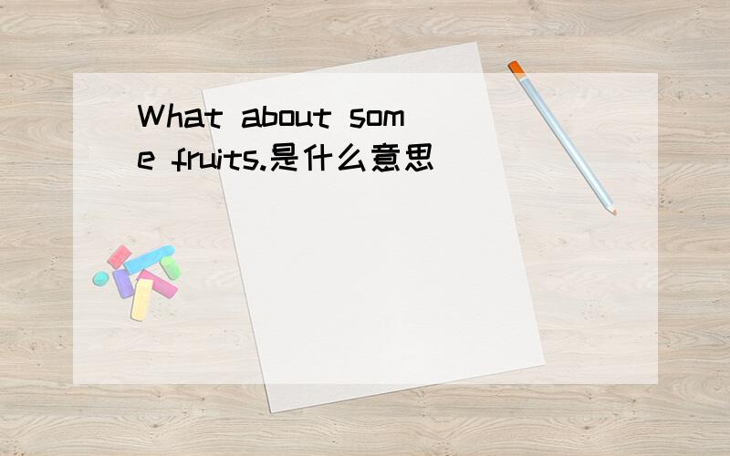 What about some fruits.是什么意思