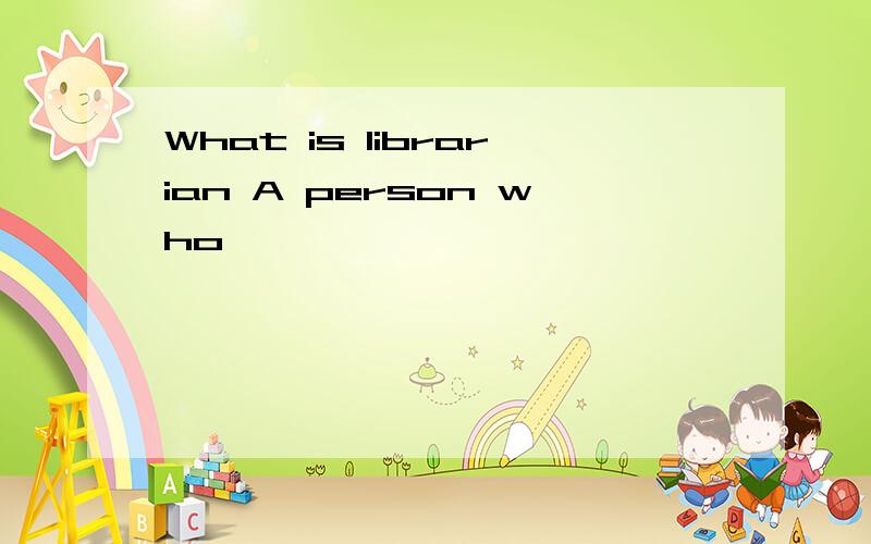 What is librarian A person who