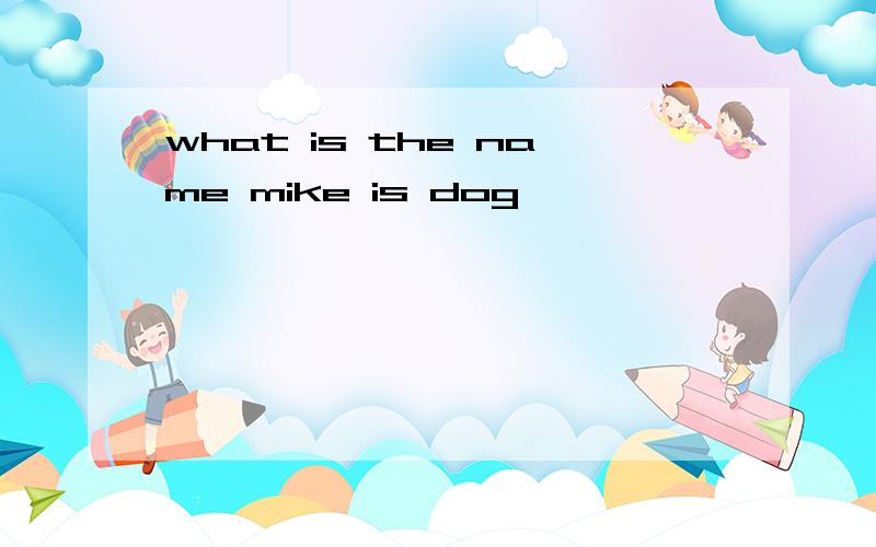 what is the name mike is dog