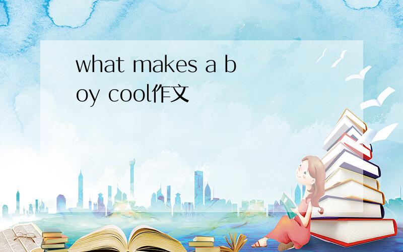 what makes a boy cool作文