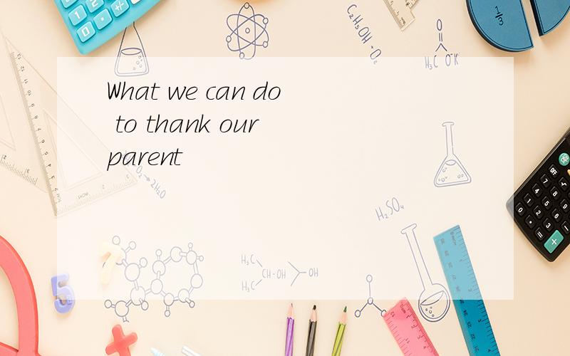 What we can do to thank our parent