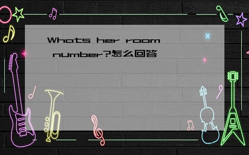 Whats her room number?怎么回答