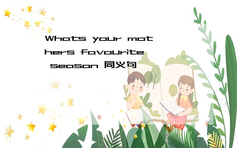 Whats your mothers favourite season 同义句