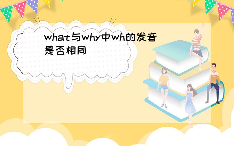 what与why中wh的发音是否相同