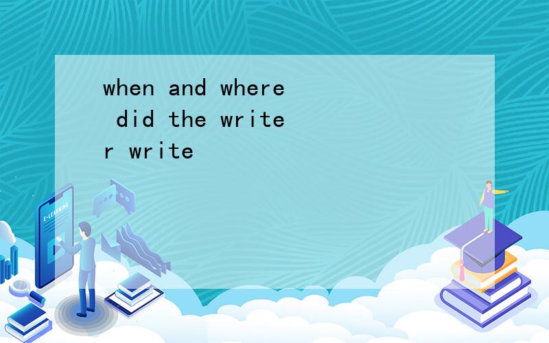 when and where did the writer write