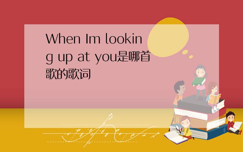 When Im looking up at you是哪首歌的歌词