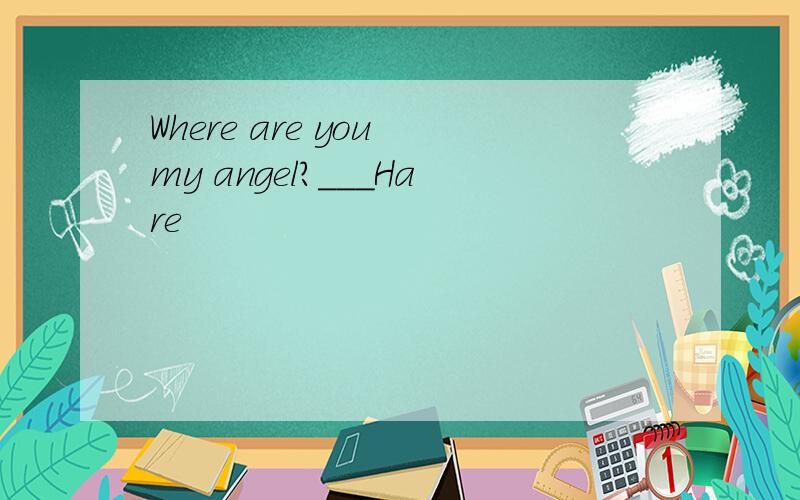 Where are you my angel?___Hare