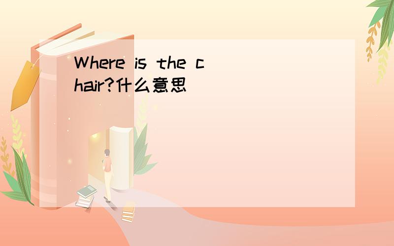 Where is the chair?什么意思