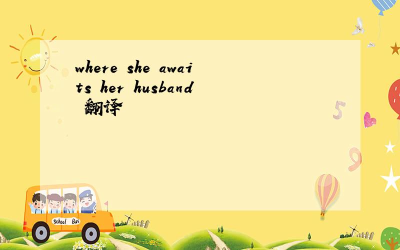 where she awaits her husband 翻译