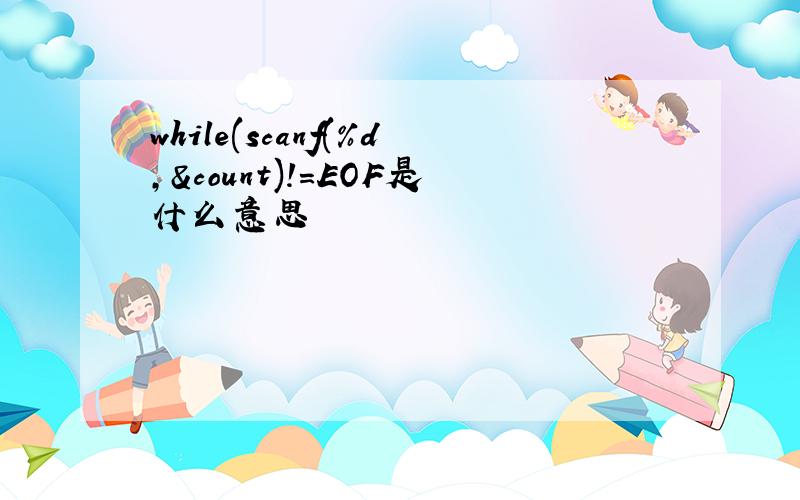 while(scanf(%d,&count)!=EOF是什么意思