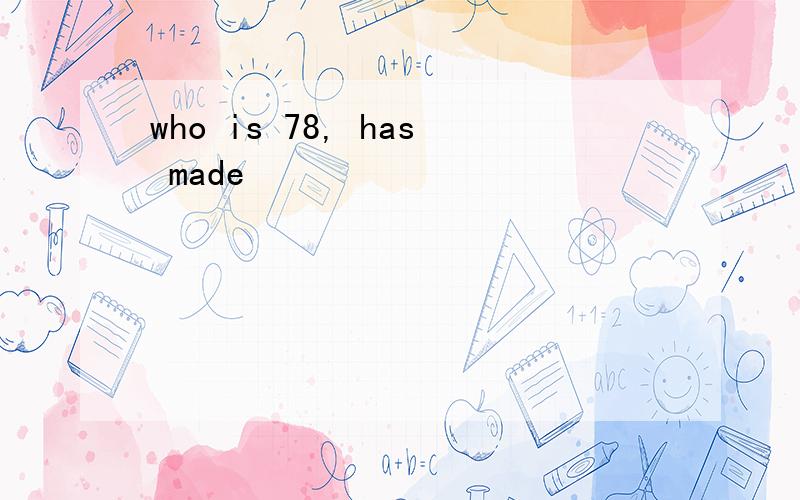 who is 78, has made