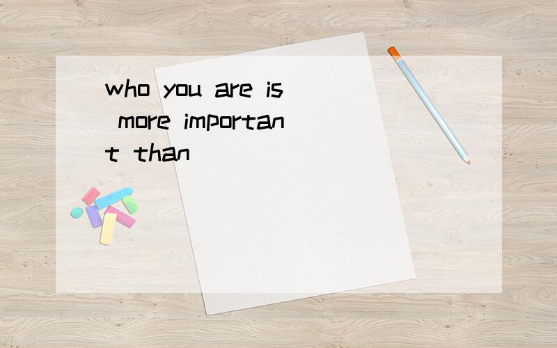 who you are is more important than