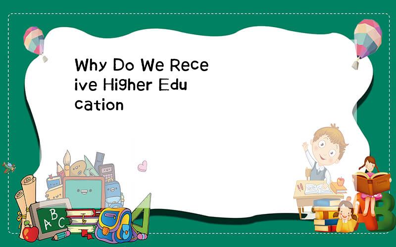 Why Do We Receive Higher Education