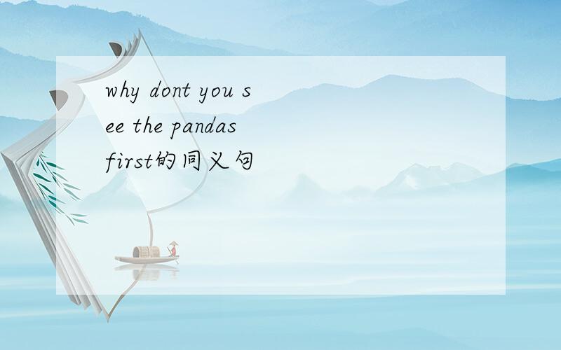 why dont you see the pandas first的同义句