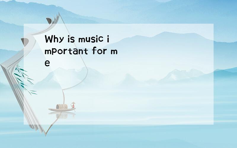 Why is music important for me