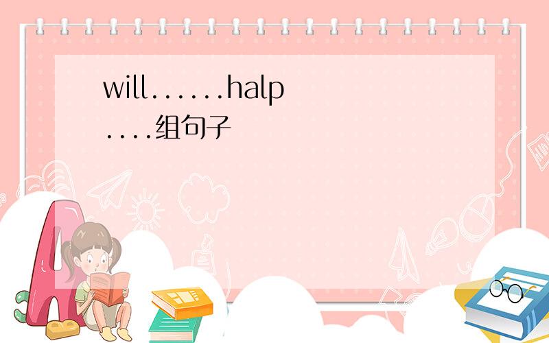 will......halp....组句子