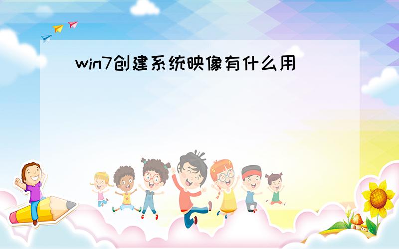 win7创建系统映像有什么用