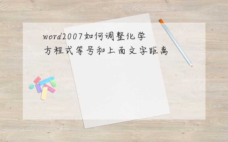 word2007如何调整化学方程式等号和上面文字距离