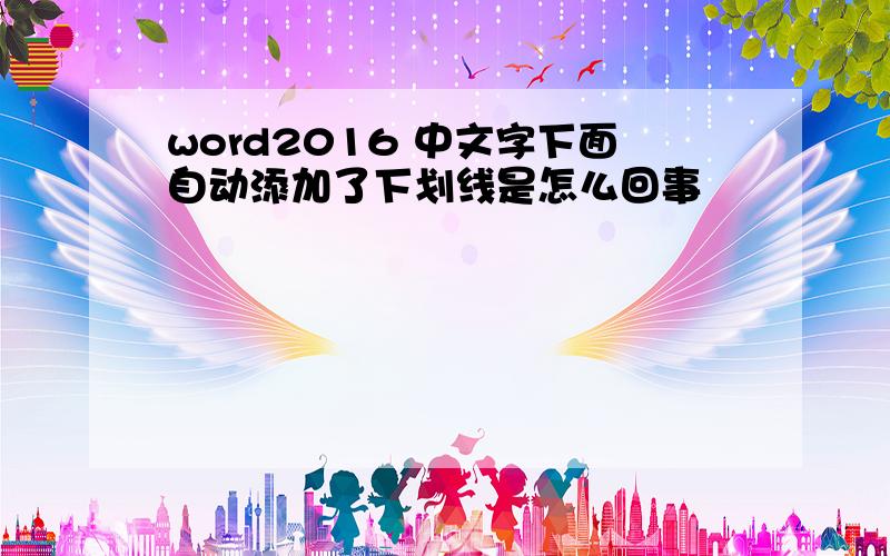 word2016 中文字下面自动添加了下划线是怎么回事