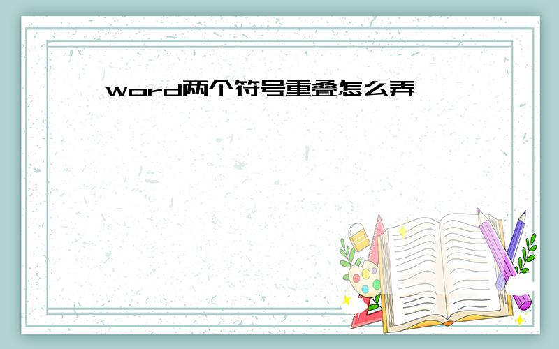 word两个符号重叠怎么弄