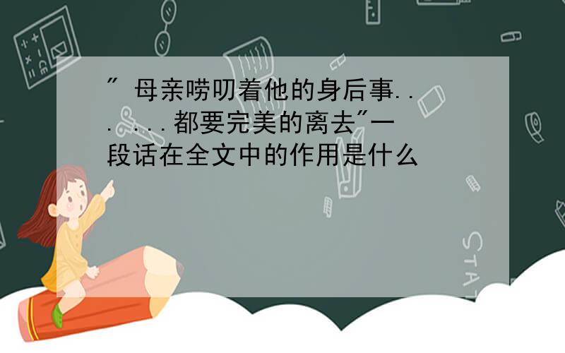 " 母亲唠叨着他的身后事... ...都要完美的离去"一段话在全文中的作用是什么