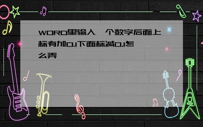 WORD里输入一个数字后面上标有加0.1下面标减0.1怎么弄