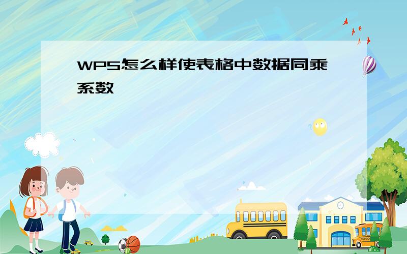 WPS怎么样使表格中数据同乘系数