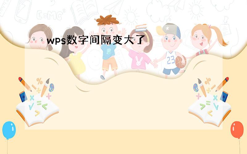 wps数字间隔变大了