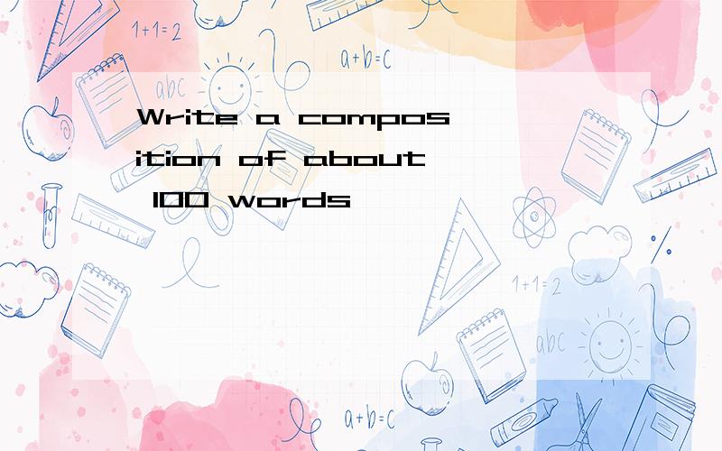 Write a composition of about 100 words