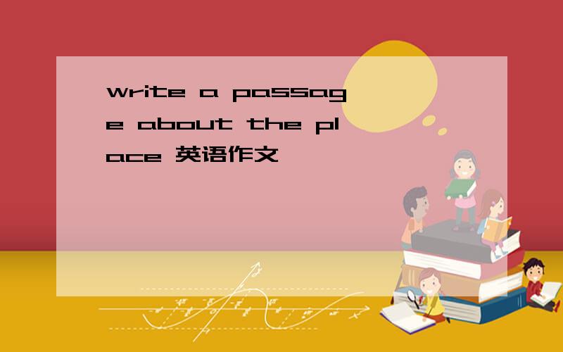 write a passage about the place 英语作文