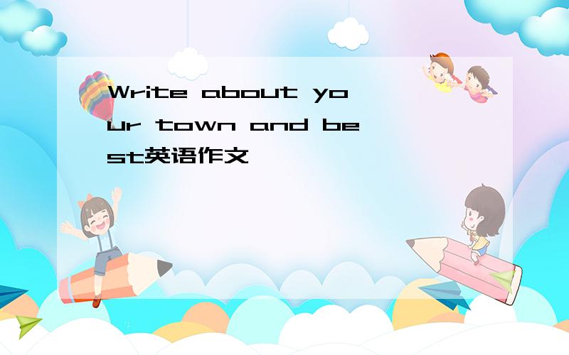 Write about your town and best英语作文