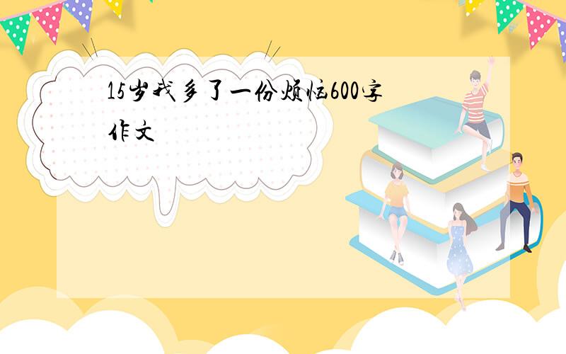 15岁我多了一份烦恼600字作文