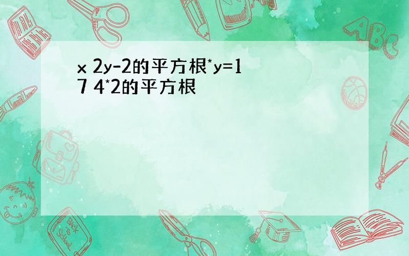 x 2y-2的平方根*y=17 4*2的平方根