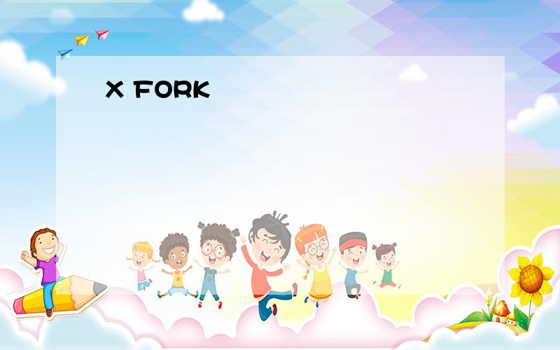 X FORK